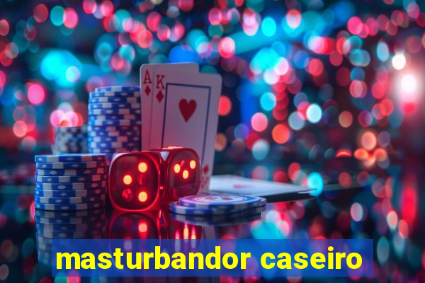 masturbandor caseiro