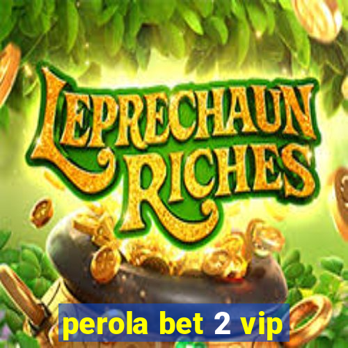 perola bet 2 vip