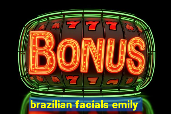 brazilian facials emily