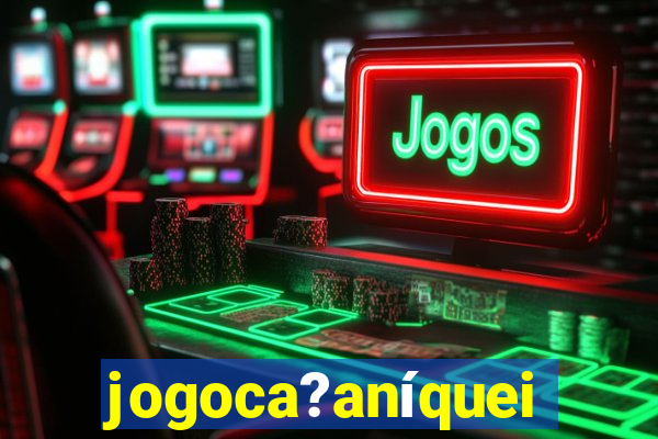 jogoca?aníqueis