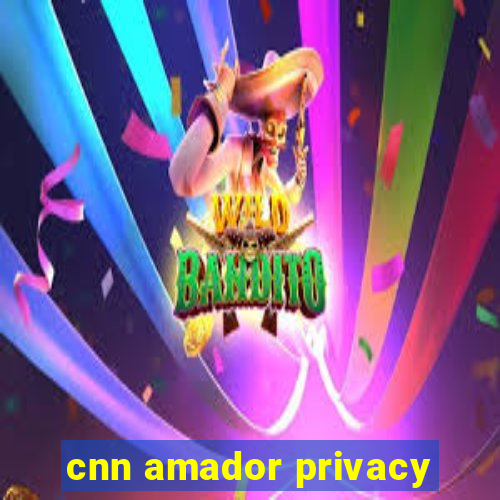 cnn amador privacy