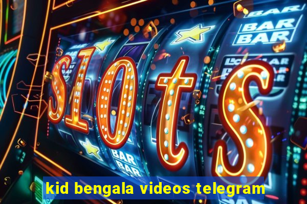 kid bengala videos telegram