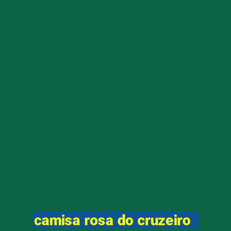 camisa rosa do cruzeiro