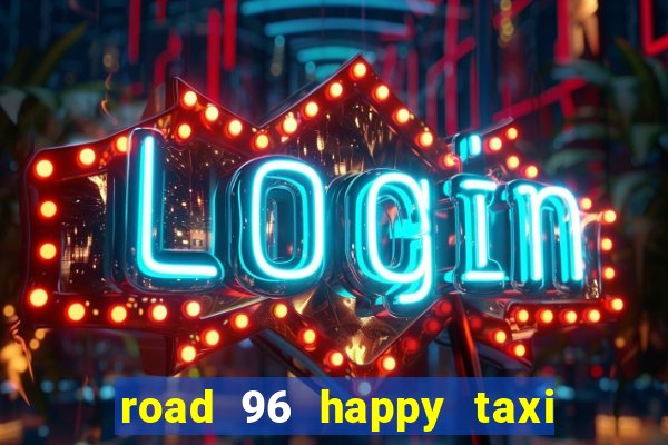 road 96 happy taxi security call password