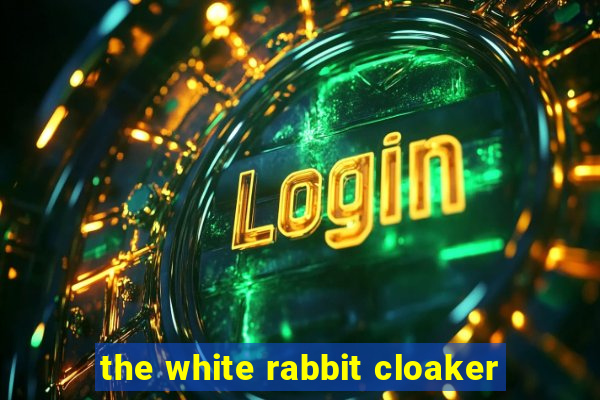 the white rabbit cloaker