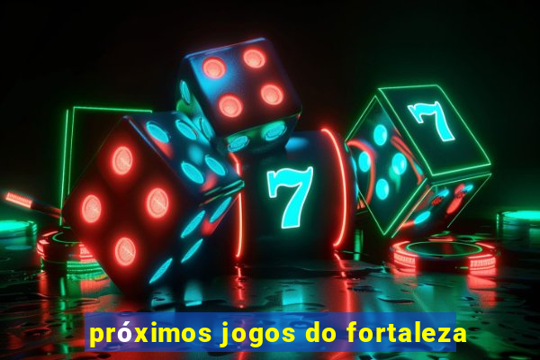 próximos jogos do fortaleza