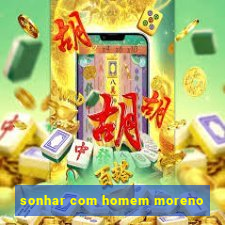 sonhar com homem moreno