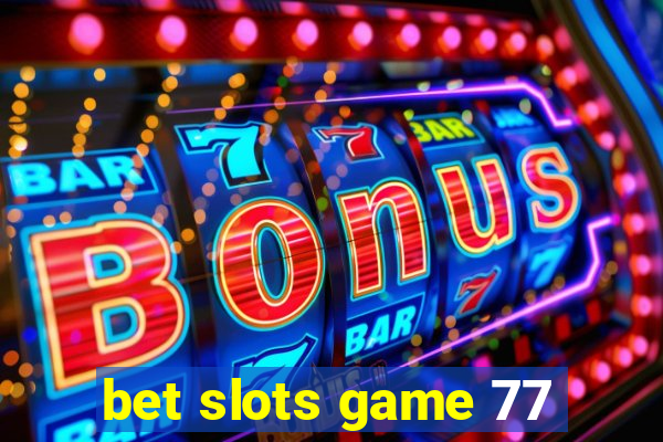 bet slots game 77