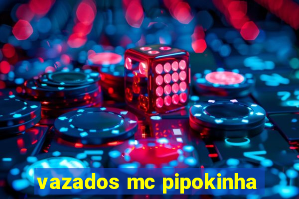 vazados mc pipokinha