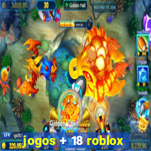 jogos + 18 roblox