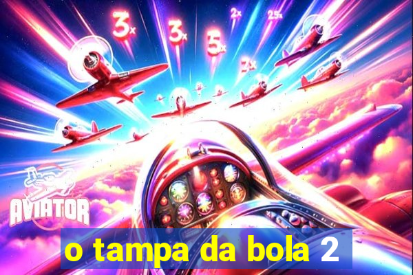 o tampa da bola 2