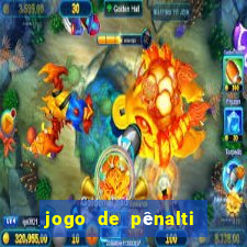 jogo de pênalti que ganha dinheiro