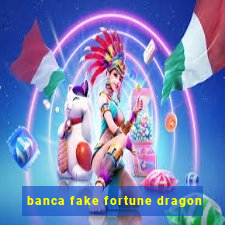 banca fake fortune dragon