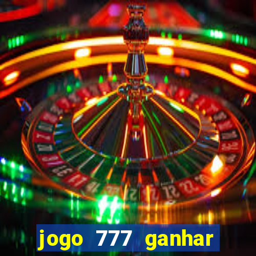 jogo 777 ganhar dinheiro de verdade