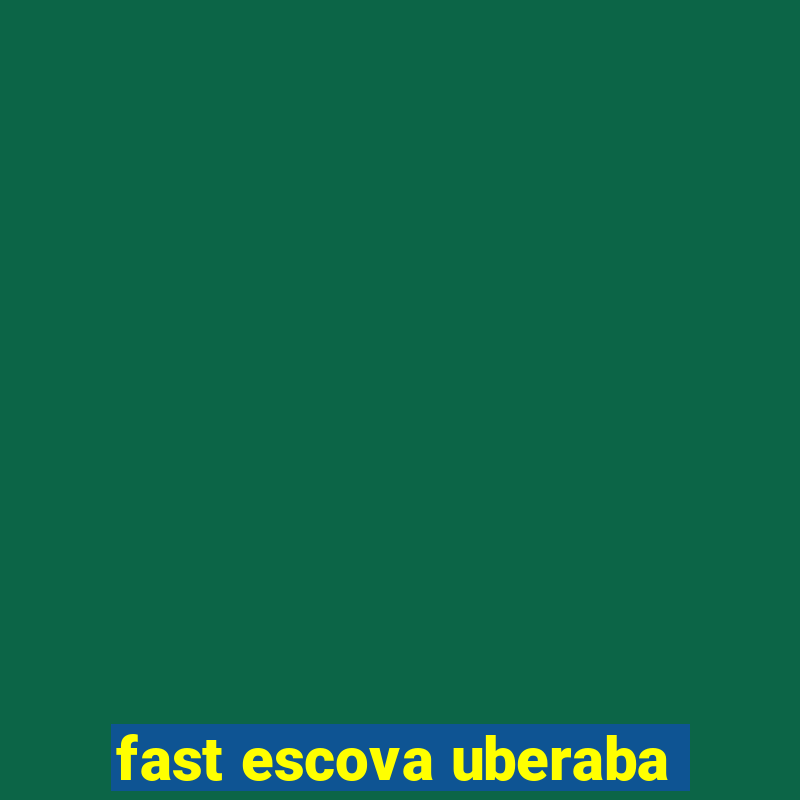 fast escova uberaba