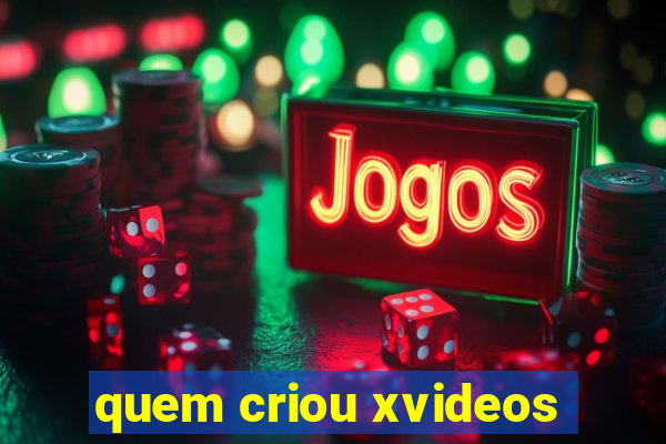 quem criou xvideos