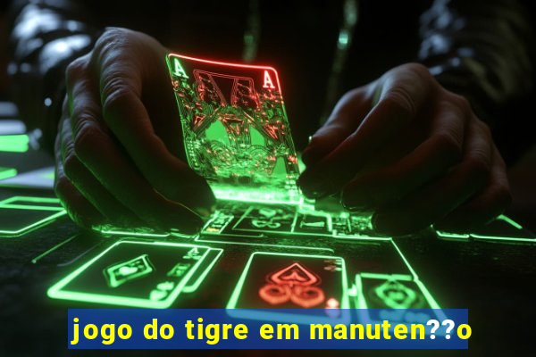 jogo do tigre em manuten??o