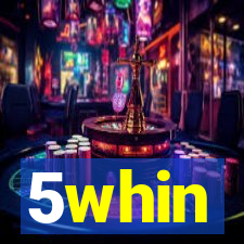 5whin