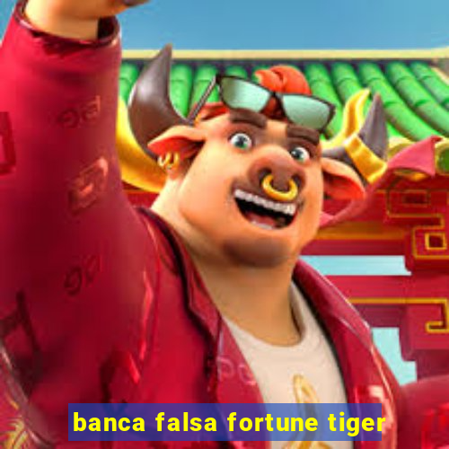 banca falsa fortune tiger