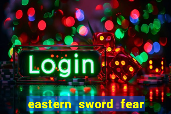 eastern sword fear and hunger