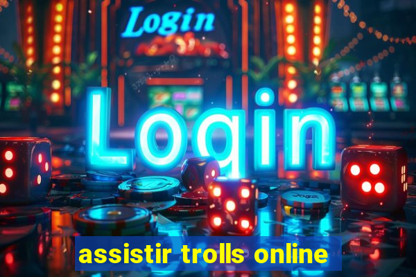 assistir trolls online