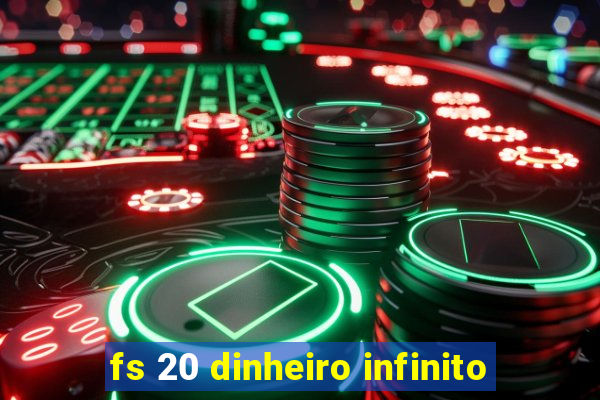 fs 20 dinheiro infinito