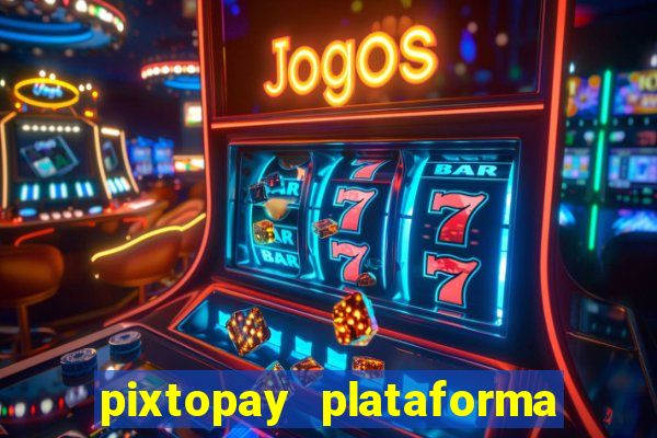 pixtopay plataforma de jogos