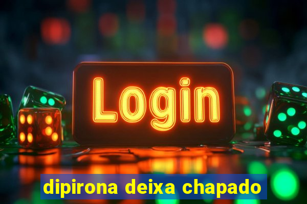 dipirona deixa chapado