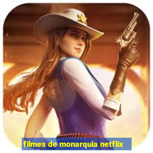 filmes de monarquia netflix