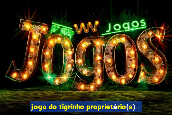 jogo do tigrinho proprietário(s)