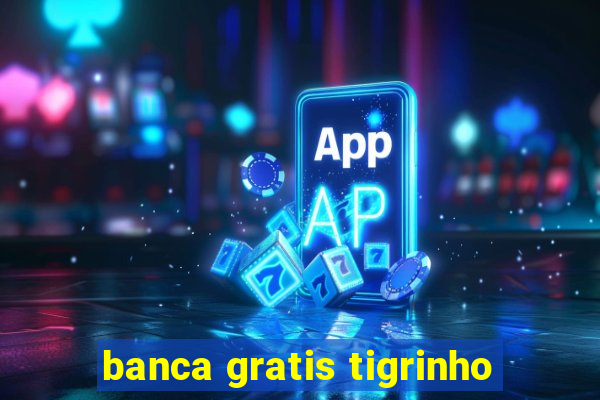 banca gratis tigrinho