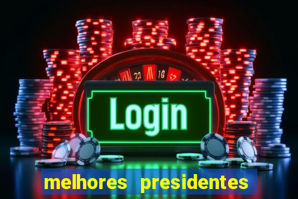 melhores presidentes da história do brasil