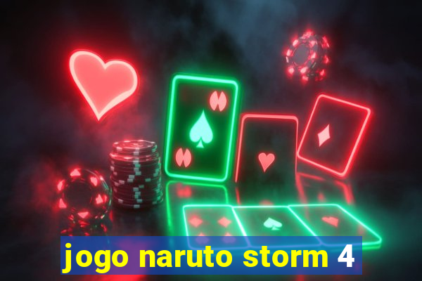 jogo naruto storm 4