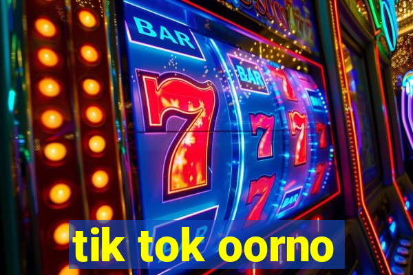 tik tok oorno