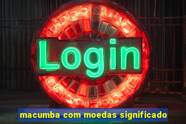 macumba com moedas significado