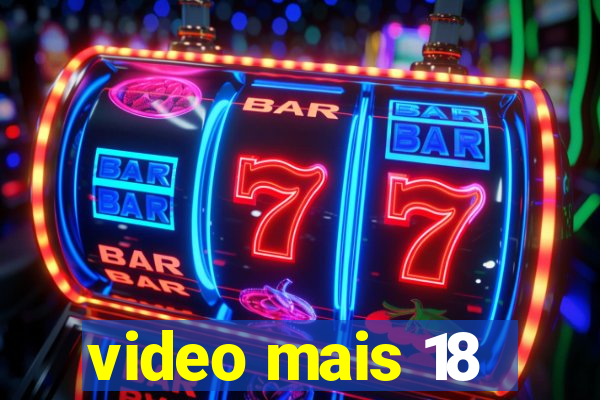 video mais 18