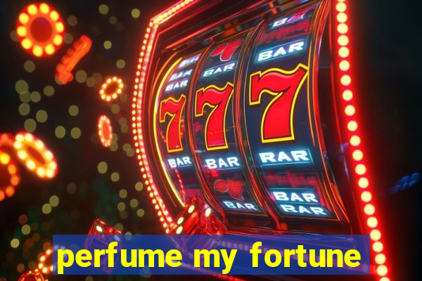 perfume my fortune