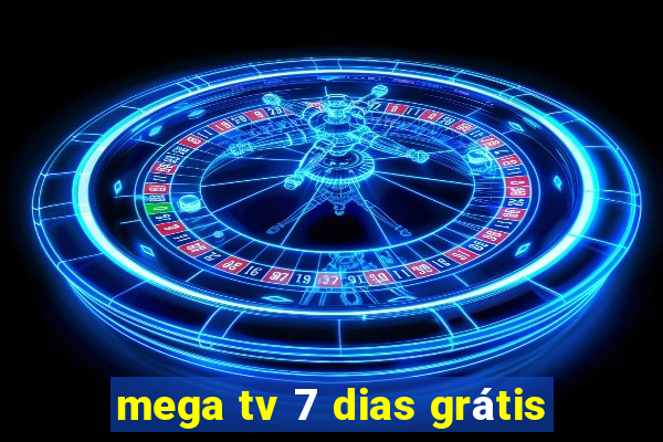 mega tv 7 dias grátis