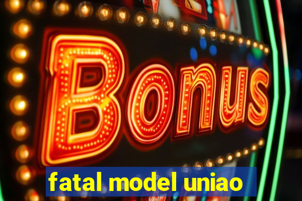 fatal model uniao