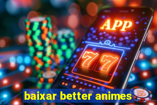 baixar better animes