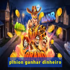 pinion ganhar dinheiro