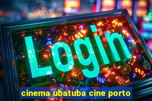 cinema ubatuba cine porto