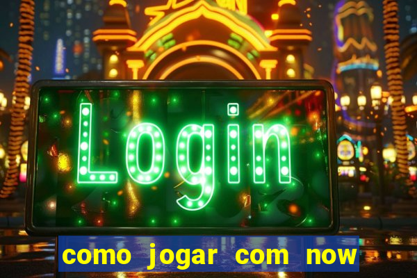 como jogar com now no big win