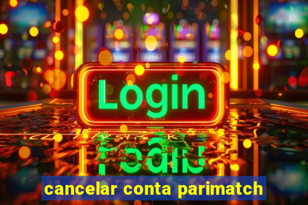 cancelar conta parimatch