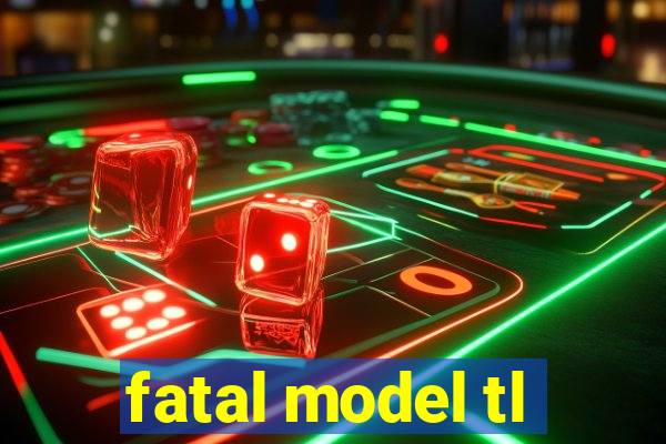 fatal model tl