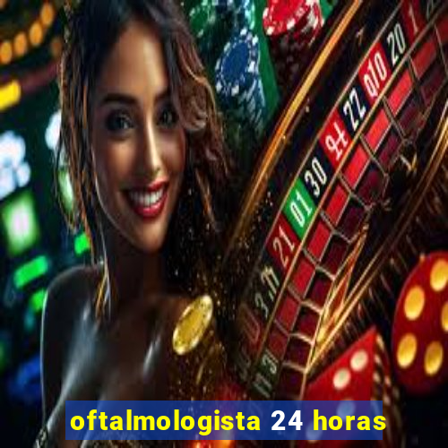 oftalmologista 24 horas