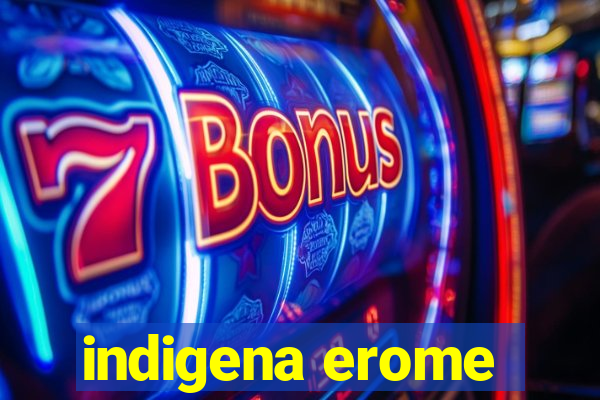 indigena erome