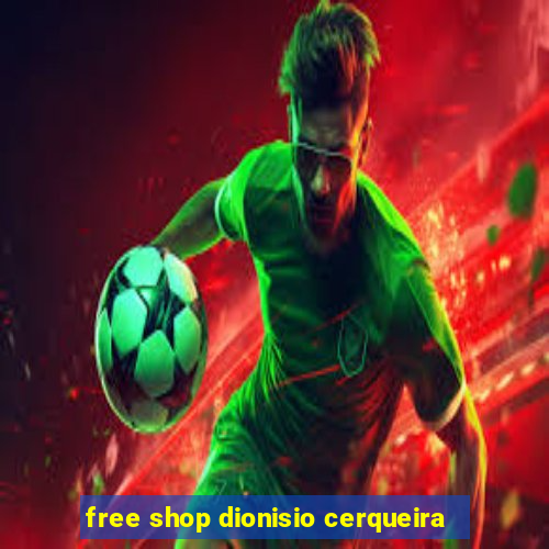 free shop dionisio cerqueira