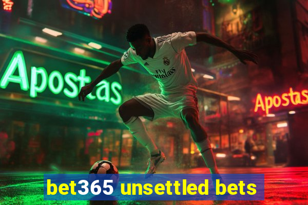 bet365 unsettled bets