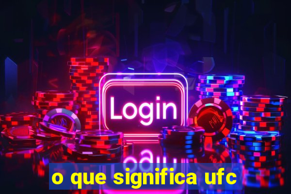 o que significa ufc